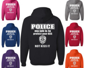Police My Job Is To Protect Your AS S Not Kiss It Hooded Sweatshirt ...