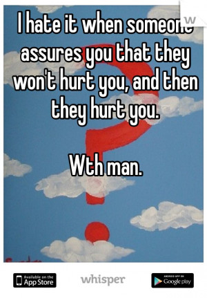... assures you that they won't hurt you, and then they hurt you. Wth man