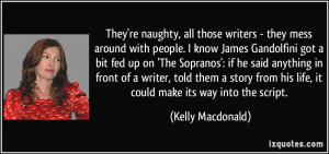 They're naughty, all those writers - they mess around with people. I ...