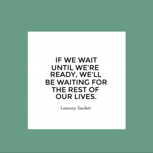 quote-if-you-wait-until-youre-ready-youll-be-waiting-the-rest-of-your ...