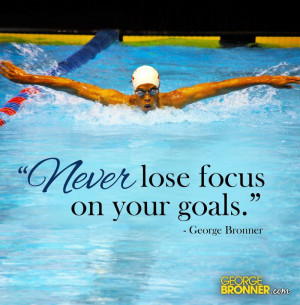 Never lose focus on your goals.