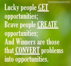 ... Opportunities And Winners Are Those That Convert Problems Into