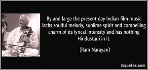 ... its lyrical intensity and has nothing Hindustani in it. - Ram Narayan