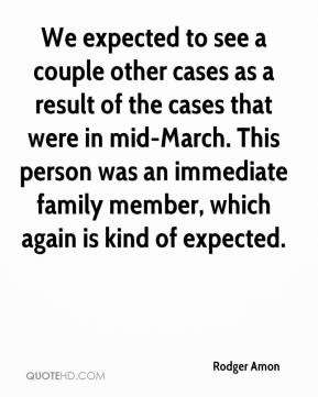 We expected to see a couple other cases as a result of the cases that ...
