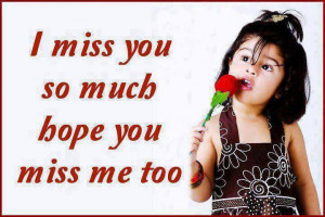 miss you so much , hope you miss me too