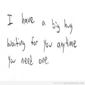 Have A Big Hug Waiting For You Anytime You Need One.