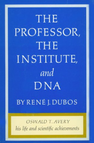 The Professor, the Institute, and DNA: Oswald T. Avery - His Life and ...