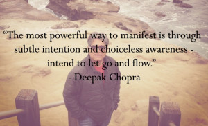 ... choiceless awareness—intend to let go and flow.” - Deepak Chopra