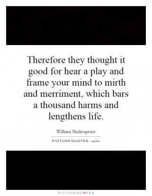 Therefore they thought it good for hear a play and frame your mind to ...