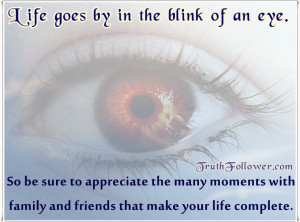 Life goes by in the blink of an eye