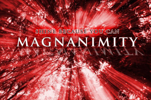 magnanimity: shine because you can