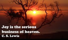 lewis quote joy is the serious business of heaven more c s lewis ...