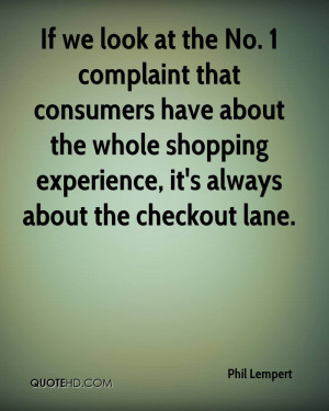 If we look at the No. 1 complaint that consumers have about the whole ...