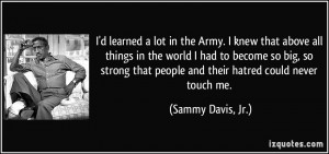 learned a lot in the Army. I knew that above all things in the ...