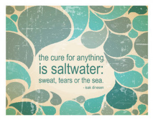 ... salt water - sweat, tears, or the sea. -- Isak Dinesen Quote, 14x11