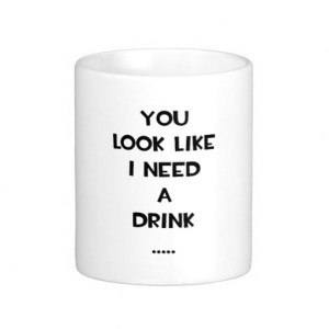 You look like i need a drink ... funny quote meme coffee mugs