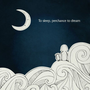 To sleep, perchance to dream .... I think it totally escapes some ...