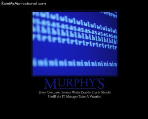 MURPHY'S-Every computer system works exactly like it should untill the ...