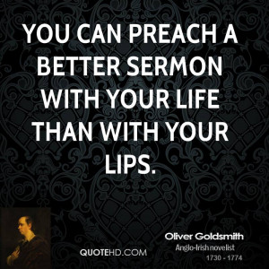 You can preach a better sermon with your life than with your lips.