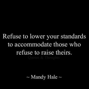 Refuse to lower your standards. Yes!!