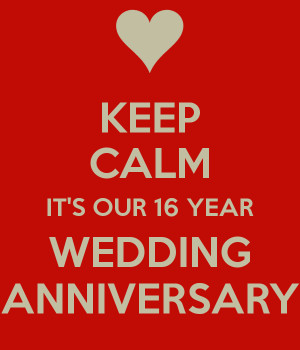 KEEP CALM IT'S OUR 16 YEAR WEDDING ANNIVERSARY