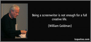 Being a screenwriter is not enough for a full creative life. - William ...