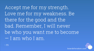 my weakness. Be there for the good and the bad. Remember, I will never ...