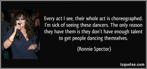 Every act I see, their whole act is choreographed. I'm sick of seeing ...