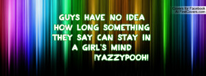 Guys have no ideaHow long something They say can stay inA girl's mind ...