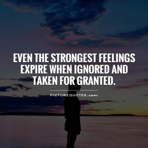 ... feelings expire when ignored and taken for granted Picture Quote #1