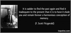 It is sadder to find the past again and find it inadequate to the ...