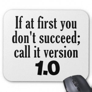 If at first you don't succeed; call it version 1.0