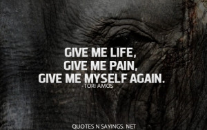 Give me life, give me pain, give me myself again.
