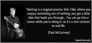 Painting is a magical process that I like, where you conjure something ...