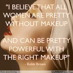 believe that all women are pretty without makeup and can be pretty ...