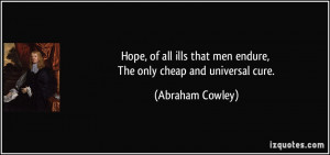 Hope! of all ills that men endure, the only cheap and universal cure.