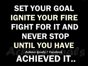 Set your goal.. ignite your fire..