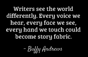 Writers see the world differently. Every voice we hear, every