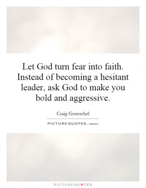 ... leader, ask God to make you bold and aggressive Picture Quote #1
