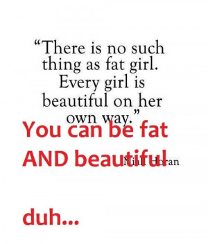 ... thing as fat girl. Every girl is beautiful on her own way. #quotes