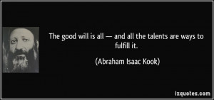 ... — and all the talents are ways to fulfill it. - Abraham Isaac Kook