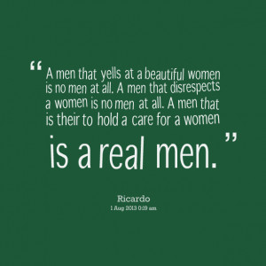 Quotes Picture: a men that yells at a beautiful women is no men at all ...