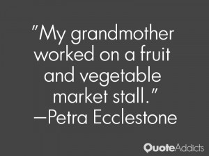 My grandmother worked on a fruit and vegetable market stall ...