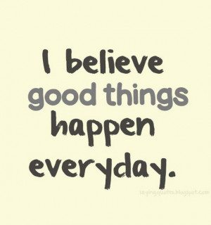 believe good things happen everyday