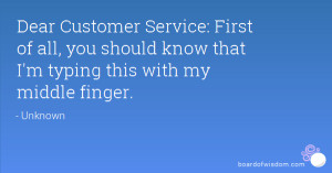 Dear Customer Service: First of all, you should know that I'm typing ...