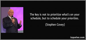The key is not to prioritize what's on your schedule, but to schedule ...