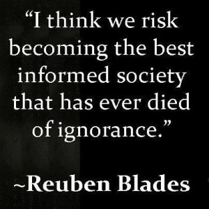 think we risk becoming the best informed society that has ever died ...