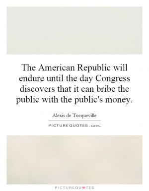 The American Republic will endure until the day Congress discovers ...
