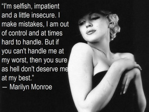 ... worst then you sure as hell don t deserve me at my best marilyn monroe