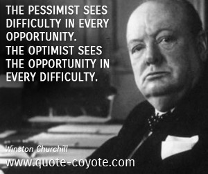 he pessimist sees difficulty in every opportunity. The optimist sees ...